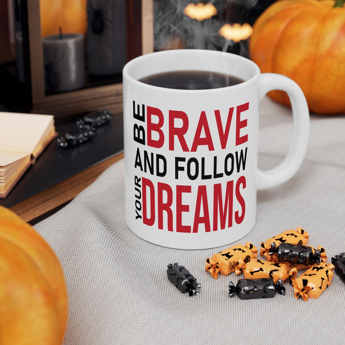 Motivation Mug - Be Brave and Follow Your Dreams