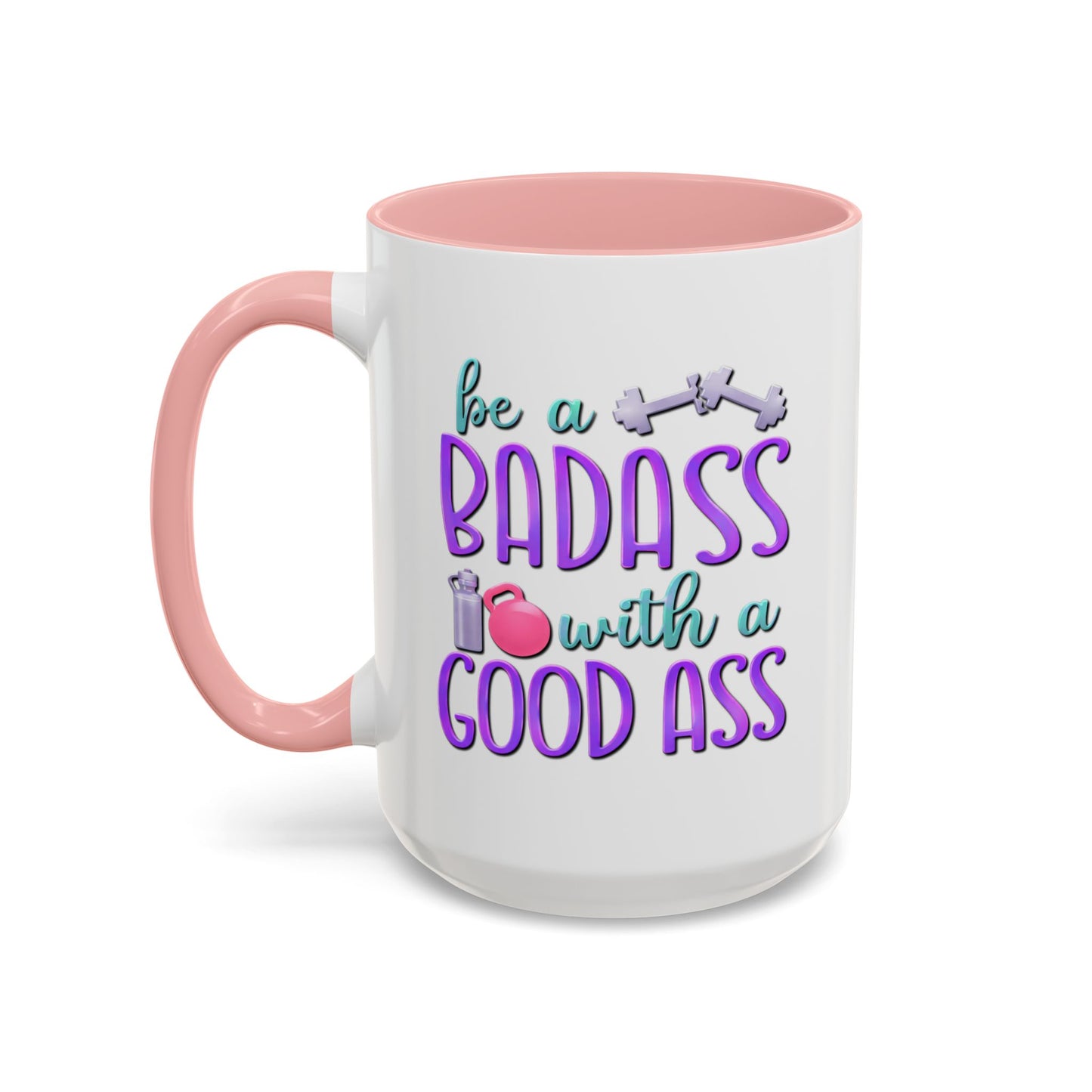 Humor Mug - Be a Badass With a Good Ass