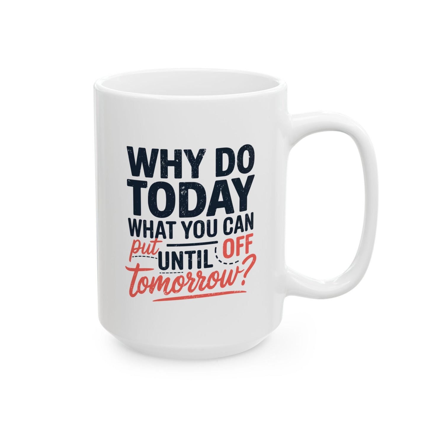 Humor Mug - Why Do Today