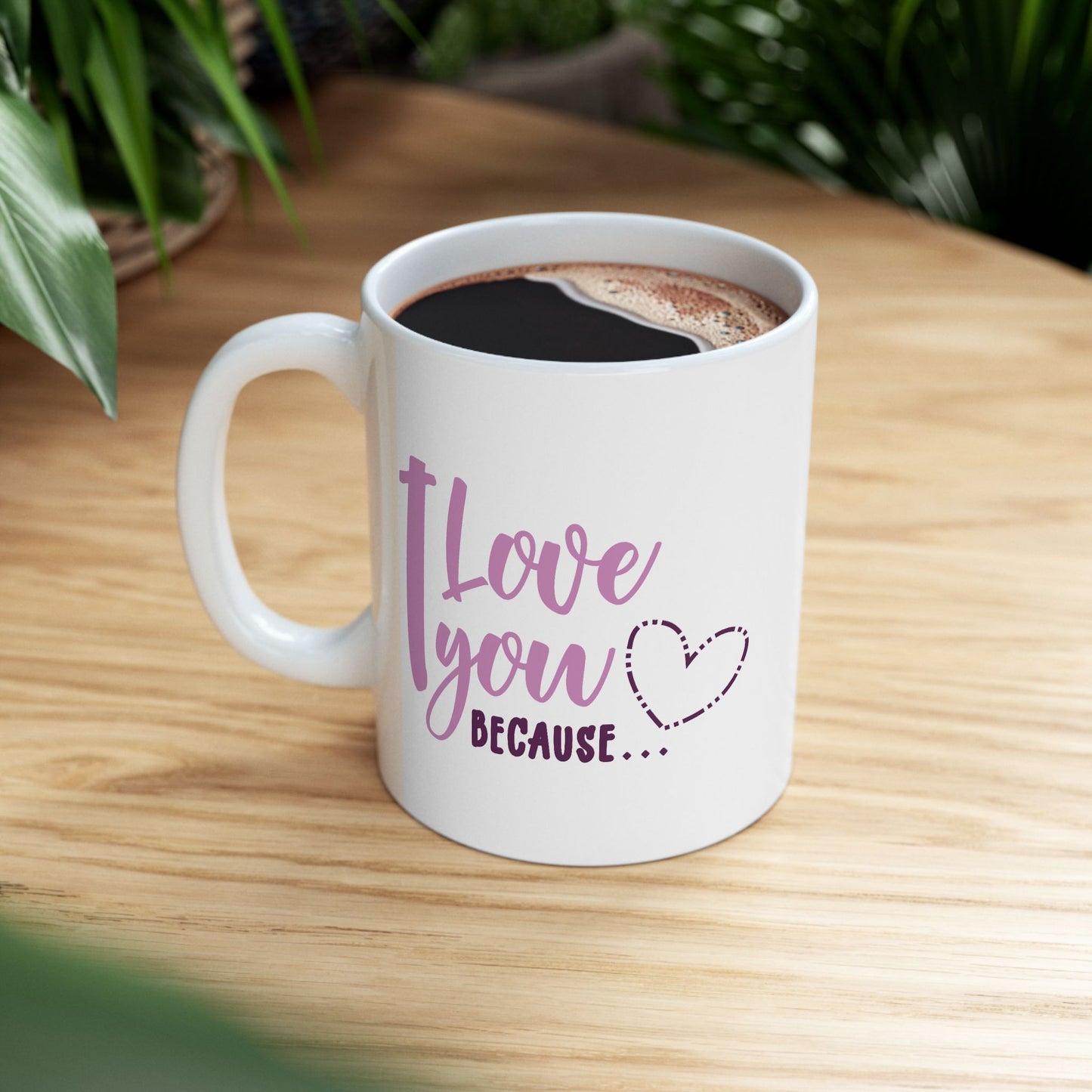 Valentine's Day Mug - I Love You Because