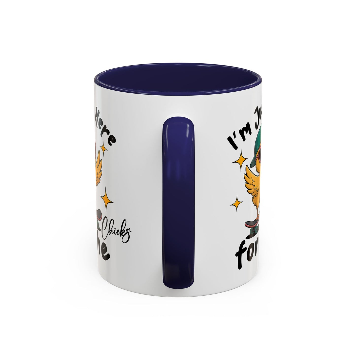 Humor Mug - I'm Just Here For The Chicks