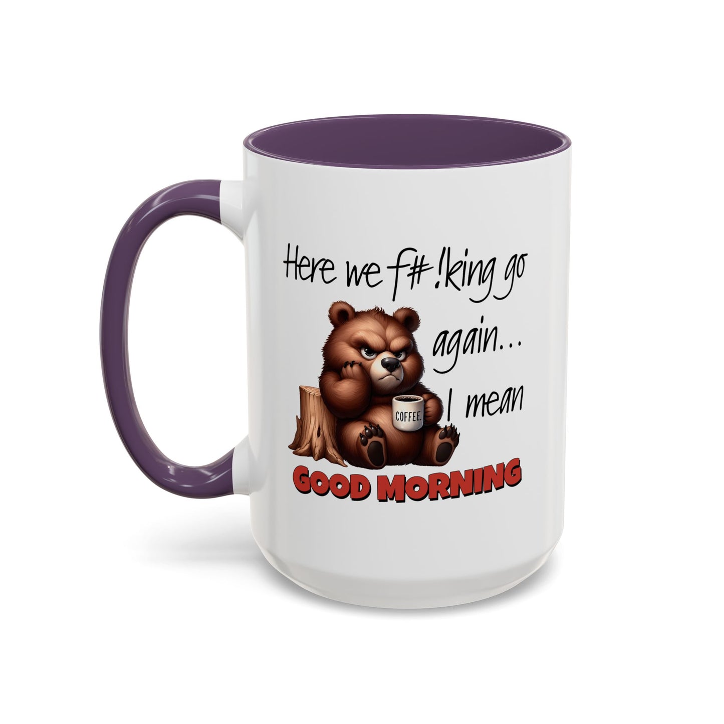 Humor Mug - Here We Go I Mean Good Morning