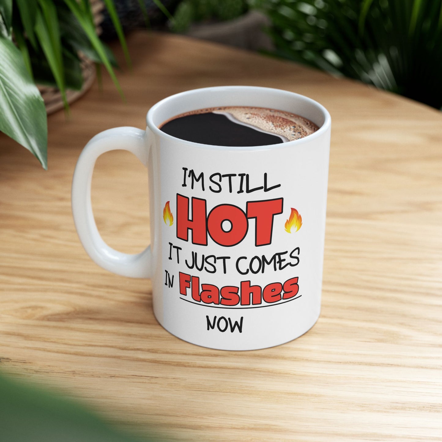 Humor Mug - I'm Still Hot It Just Comes In Flashes Now