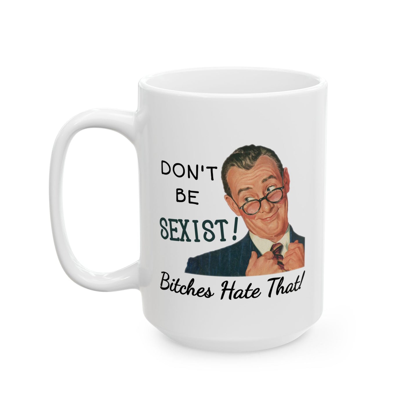 Humor Mug - Don't be Sexist Bitches Hate That