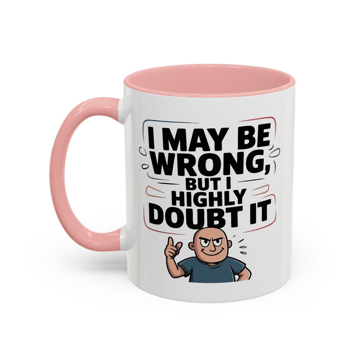 Humor Mug - I May Be Wrong But I Highly Doubt It