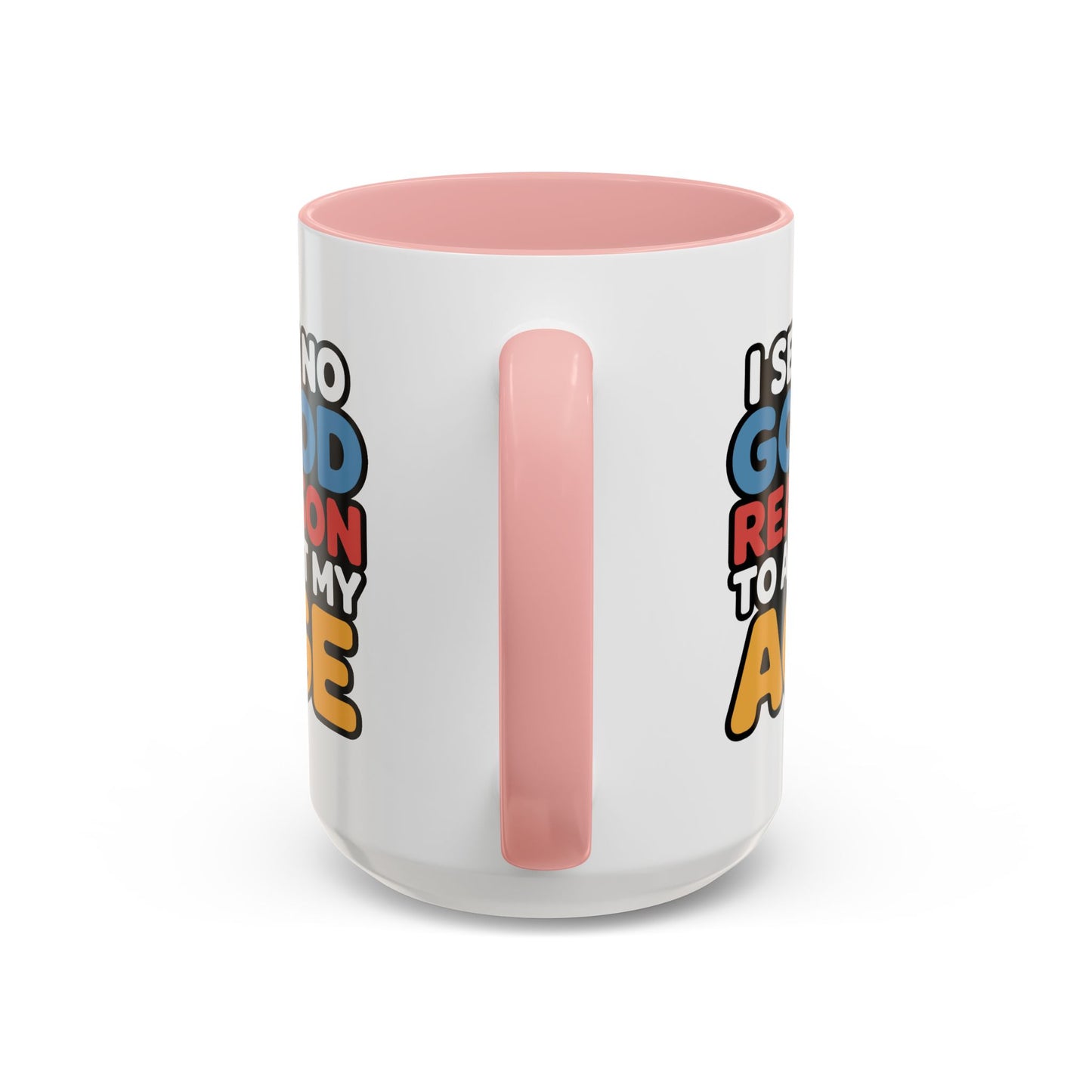 Humor Mug - I See No Good Reason