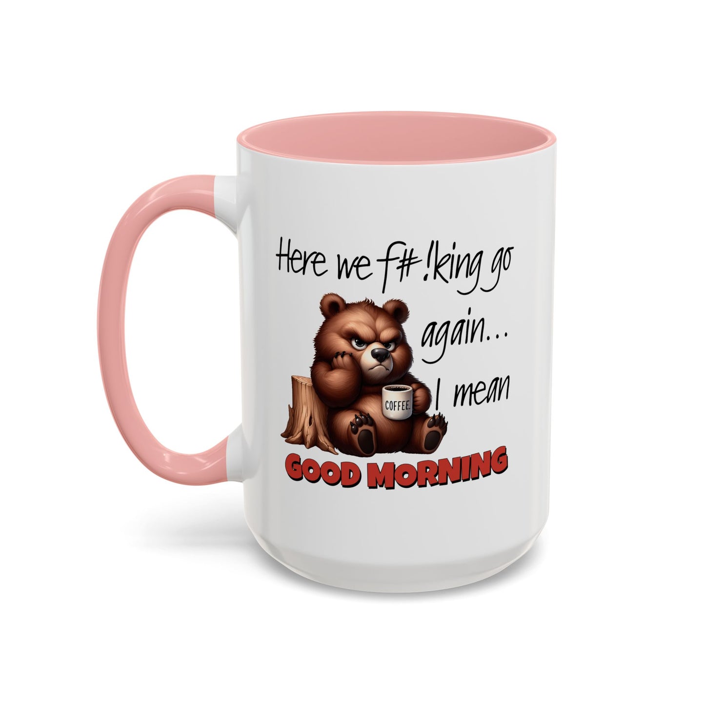 Humor Mug - Here We Go I Mean Good Morning
