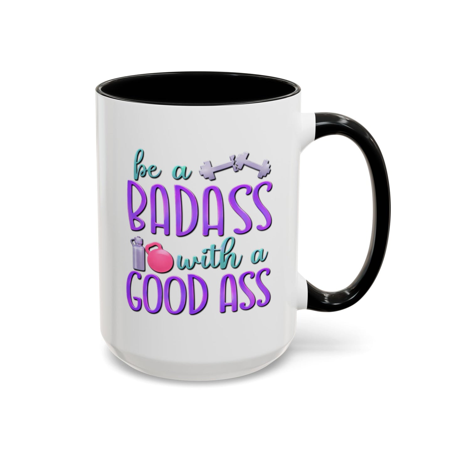 Humor Mug - Be a Badass With a Good Ass