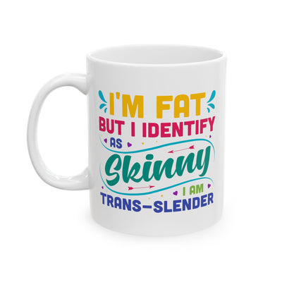 Humor Mug - I'm Fat But Identify as Skinny