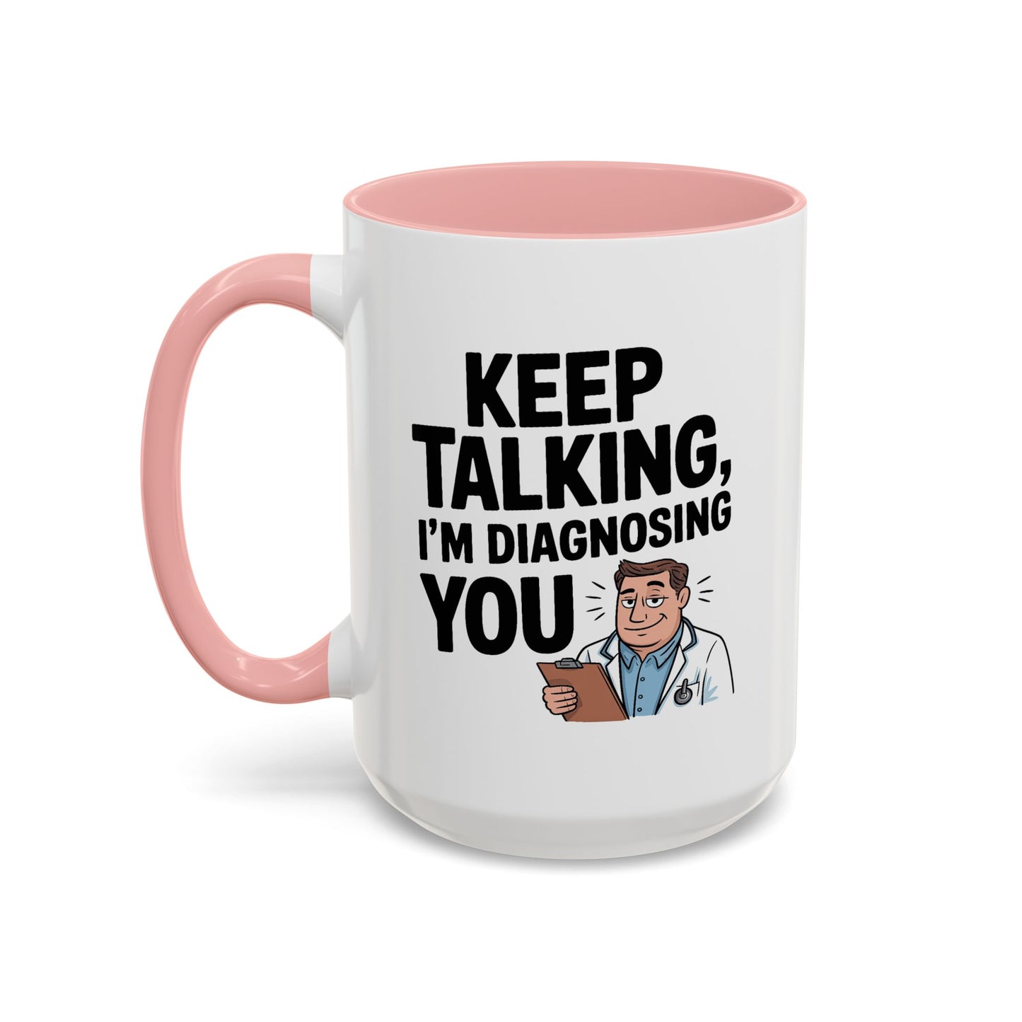 Humor Mug - Keep Talking I'm Diagnosing You