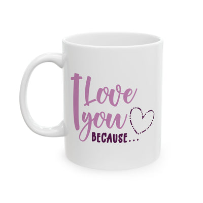 Valentine's Day Mug - I Love You Because