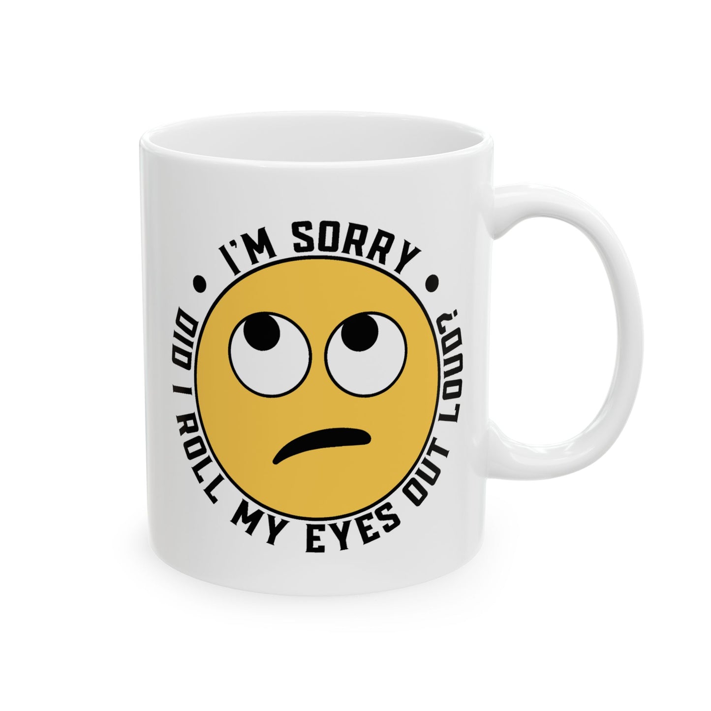 Humor Mug - I'm Sorry Did I Roll My Eyes Out Loud Emoji