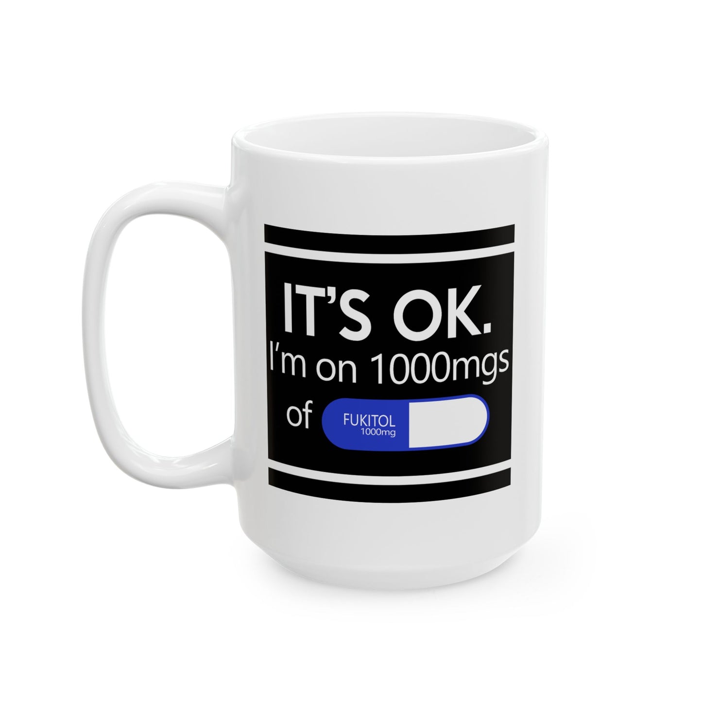 Humor Mug - It's Ok I'm On 1000mgs of Fukitol