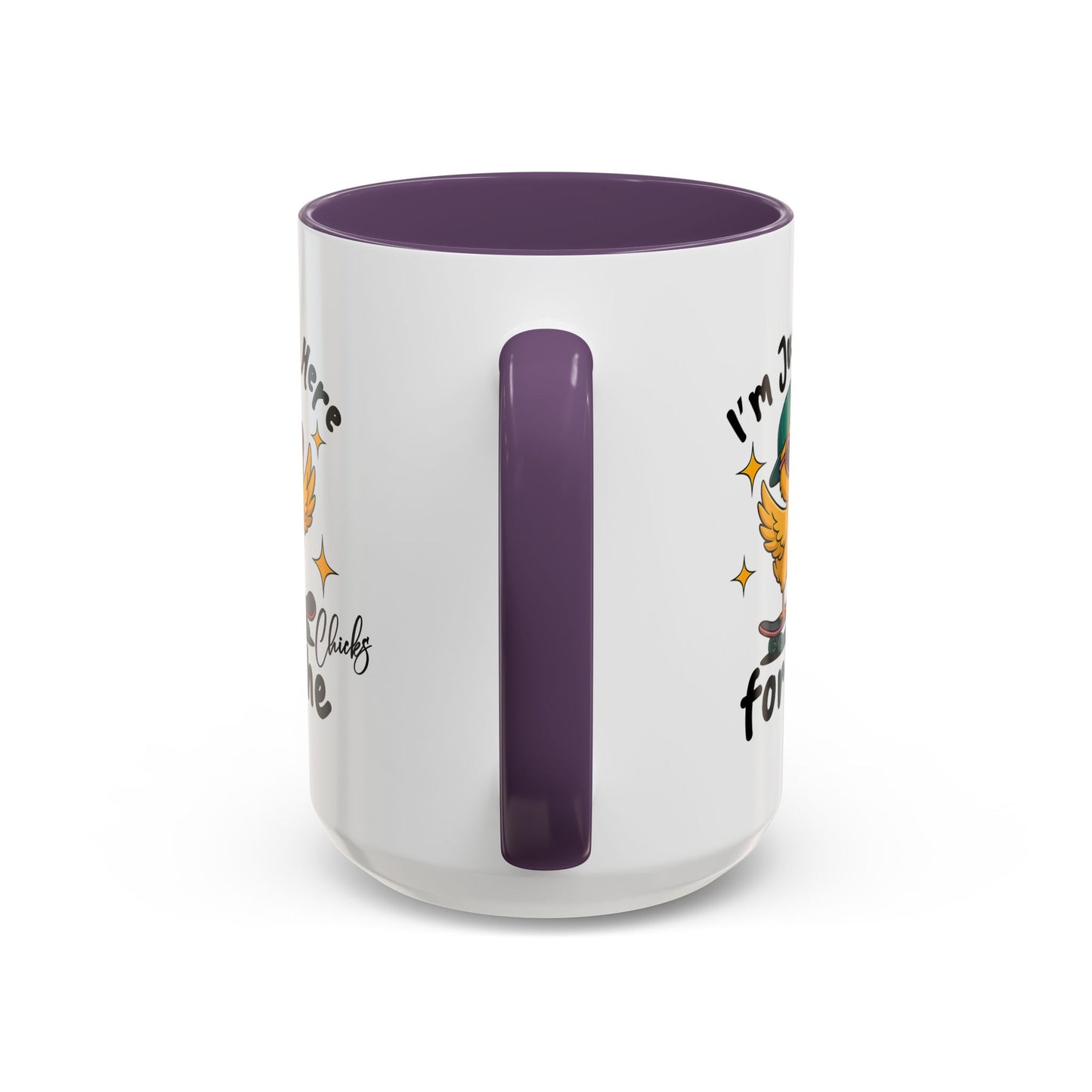 Humor Mug - I'm Just Here For The Chicks