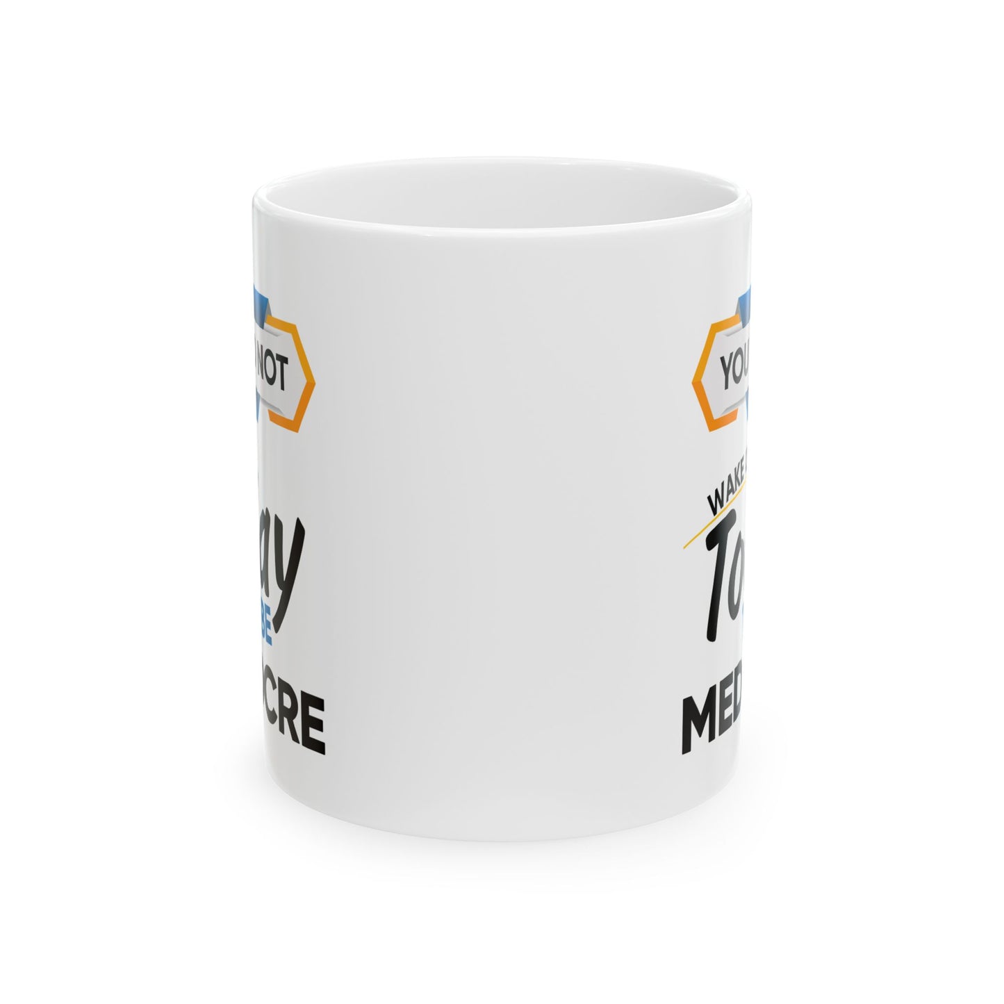 Motivation Mug - You Did Not Wake Up Today To Be Mediocre