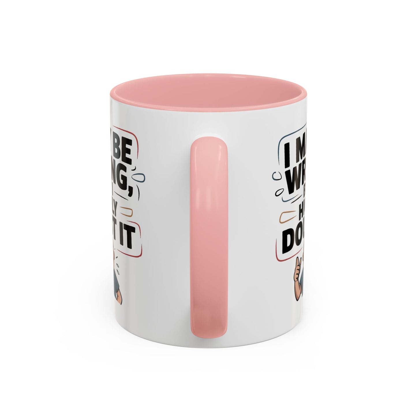 Humor Mug - I May Be Wrong But I Highly Doubt It