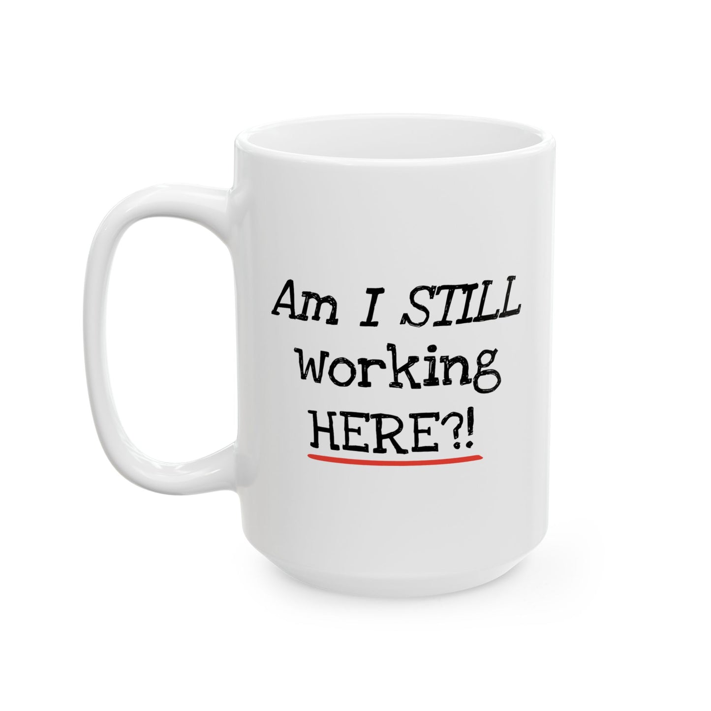 Office Mug - Am I Still Working Here?!