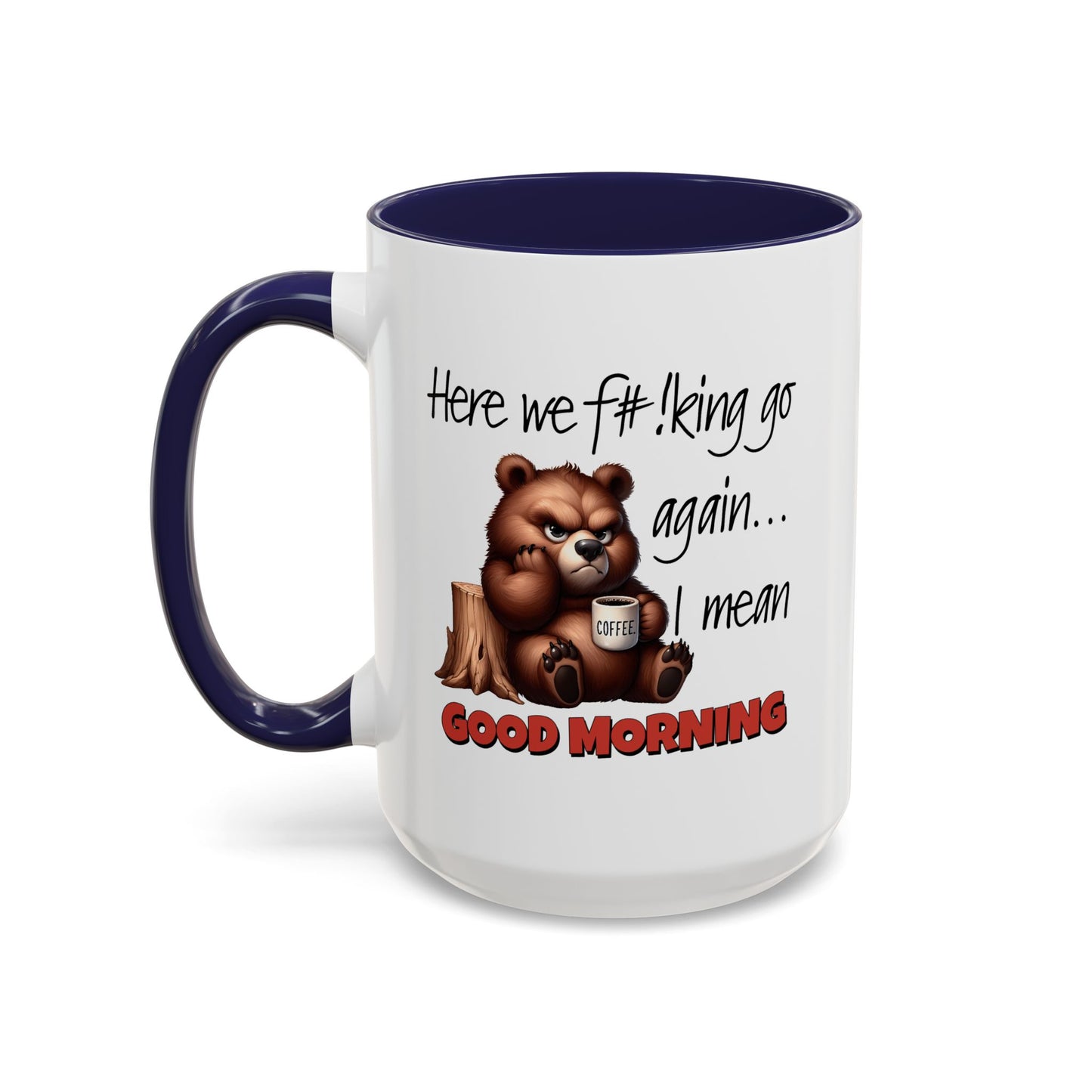 Humor Mug - Here We Go I Mean Good Morning
