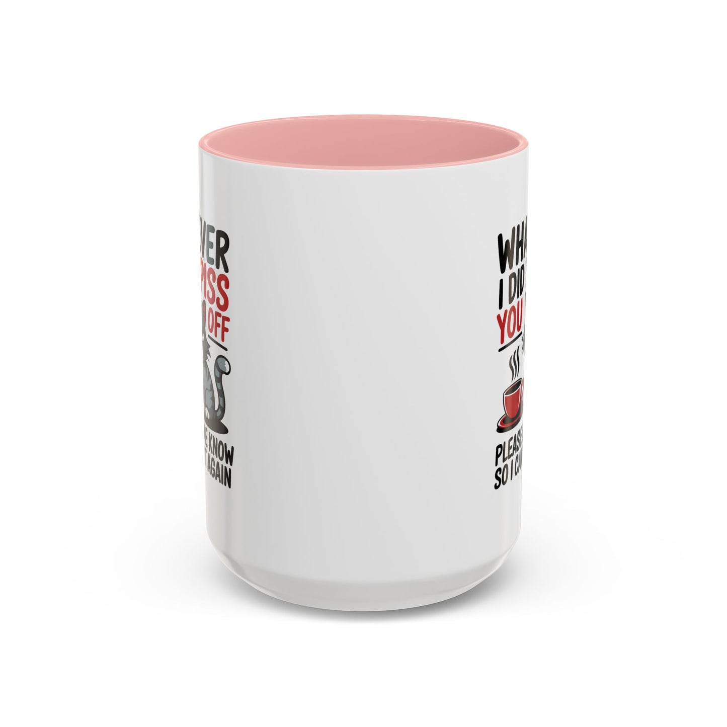 Humor Mug - Whatever I Did to Piss You Off