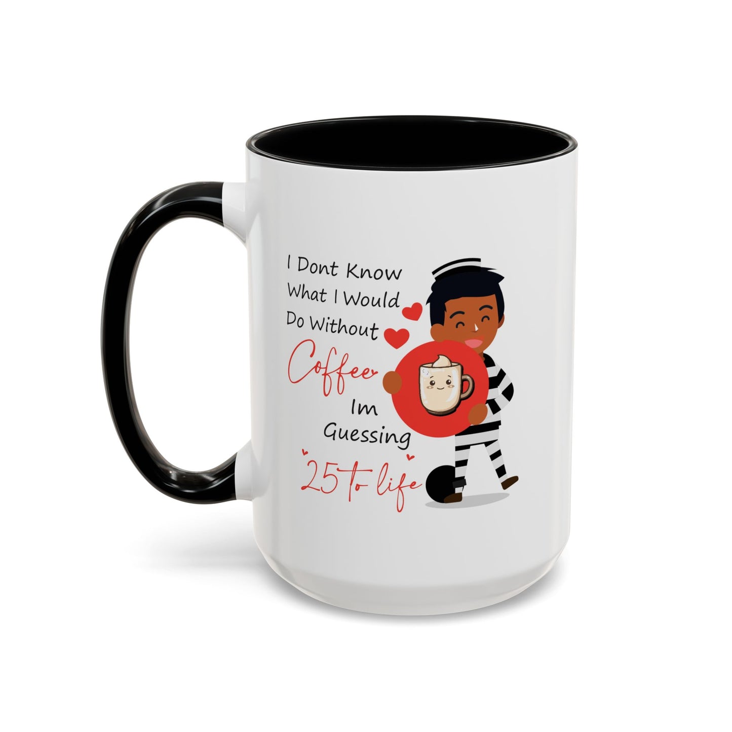 Humor Mug - I Don't Know What I Would Do Without Coffee