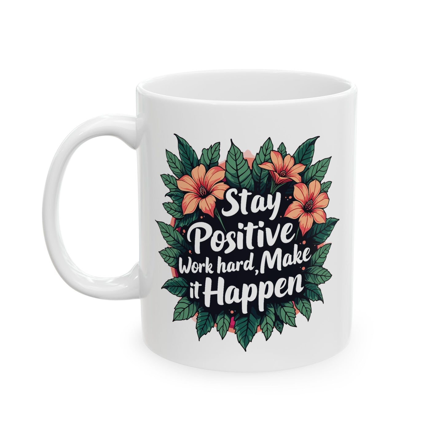 Motivation Mug - Stay Positive Work Hard Make It Happen Flowers