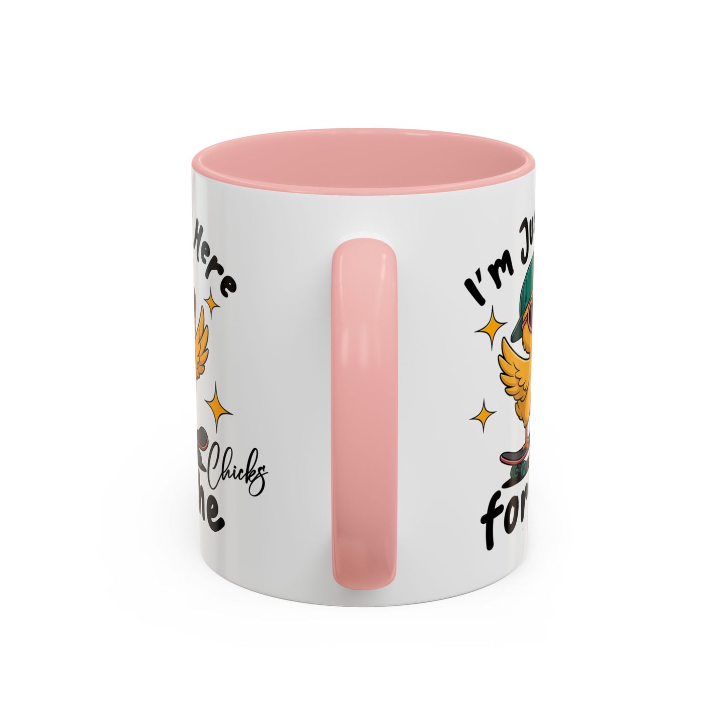 Humor Mug - I'm Just Here For The Chicks