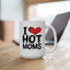Humor Mug - I Love Hot Moms