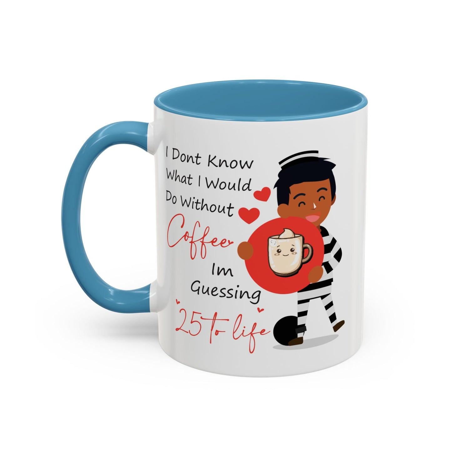 Humor Mug - I Don't Know What I Would Do Without Coffee