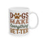 Animal Mug - Dogs Make Everything Better