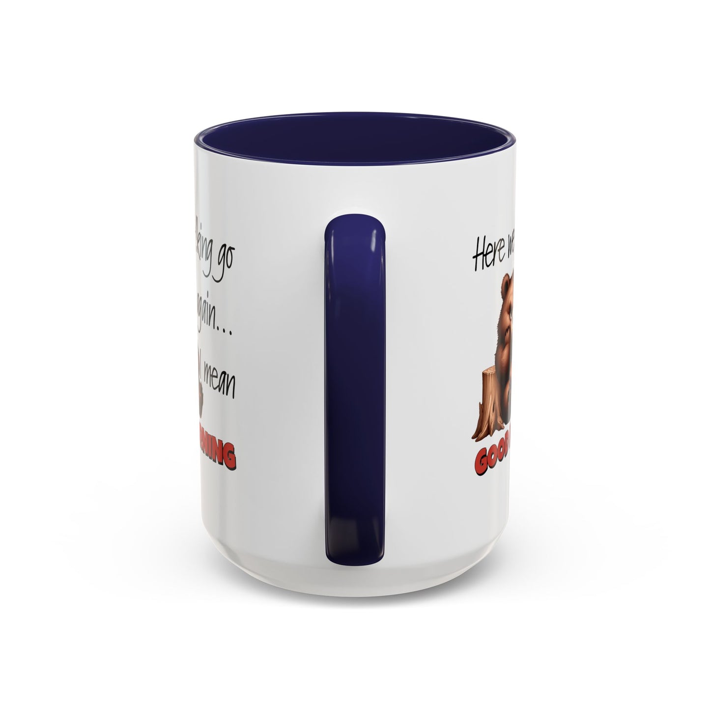Humor Mug - Here We Go I Mean Good Morning