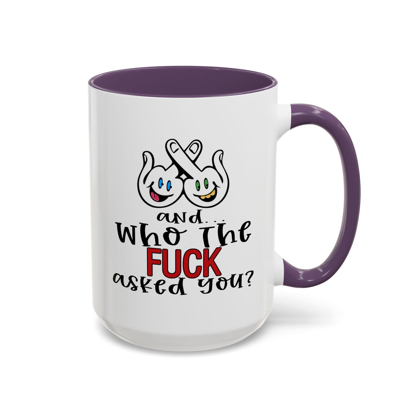 Adult Mug - And Who The Fuck Asked You