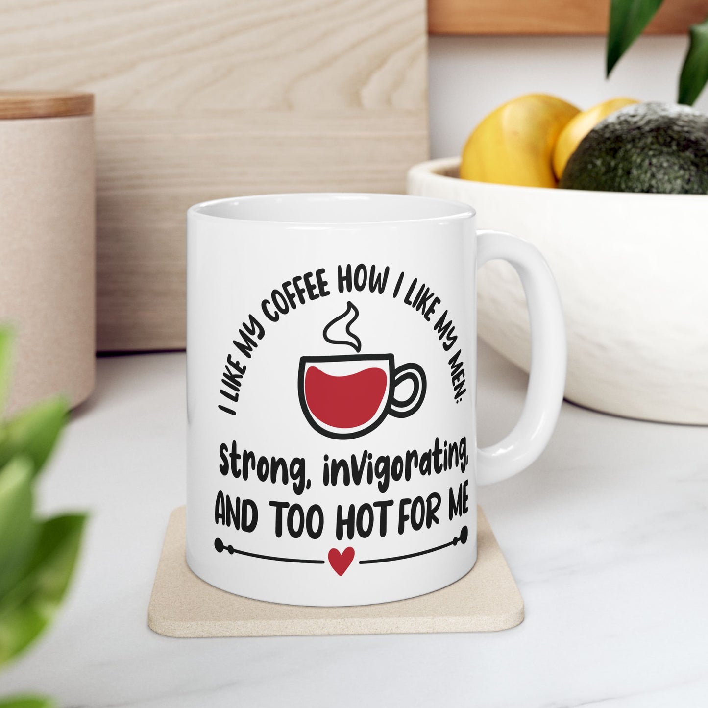 Humor Mug - I Like My Coffee How I Like My Men