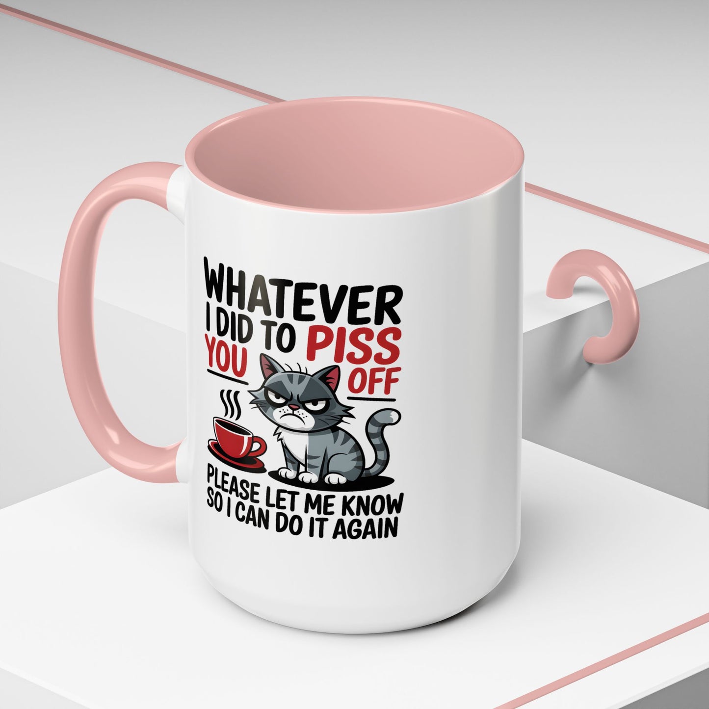Humor Mug - Whatever I Did to Piss You Off