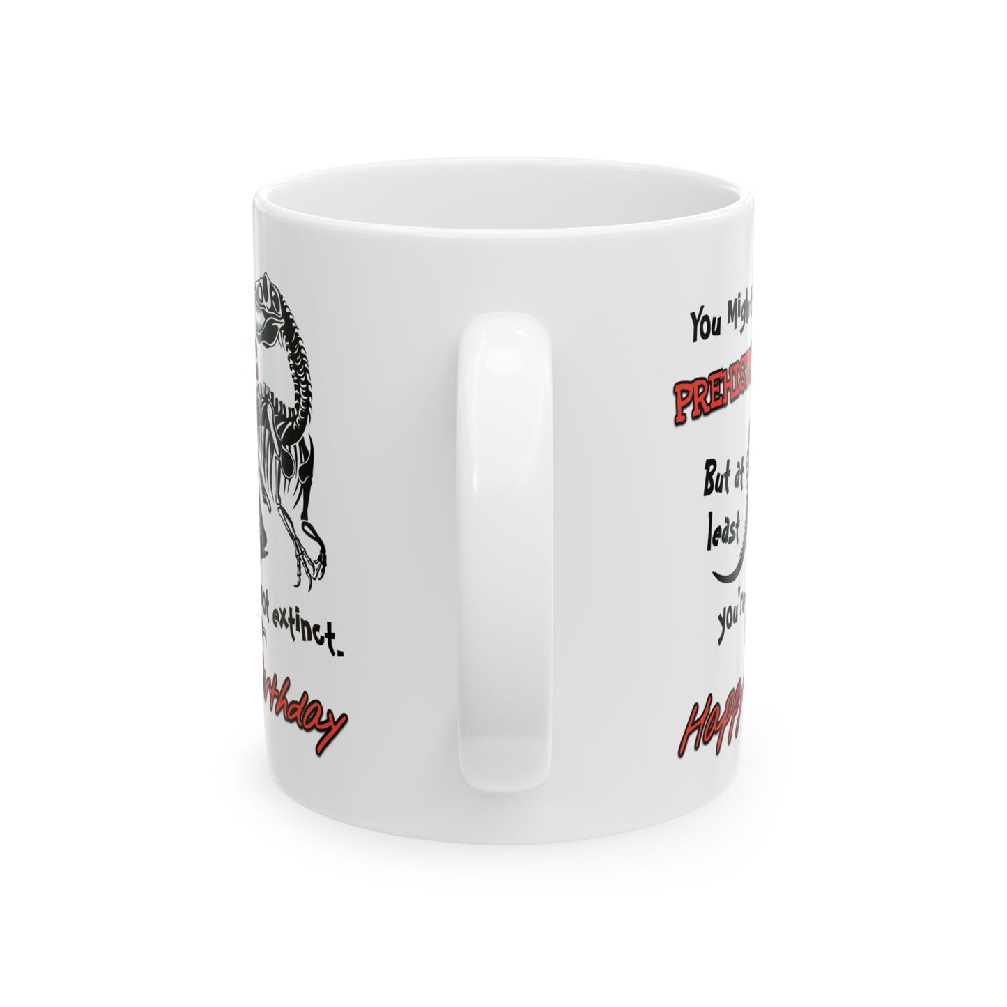 Birthday Mug - You Might Be Prehistoric But At Least You're Not Extinct