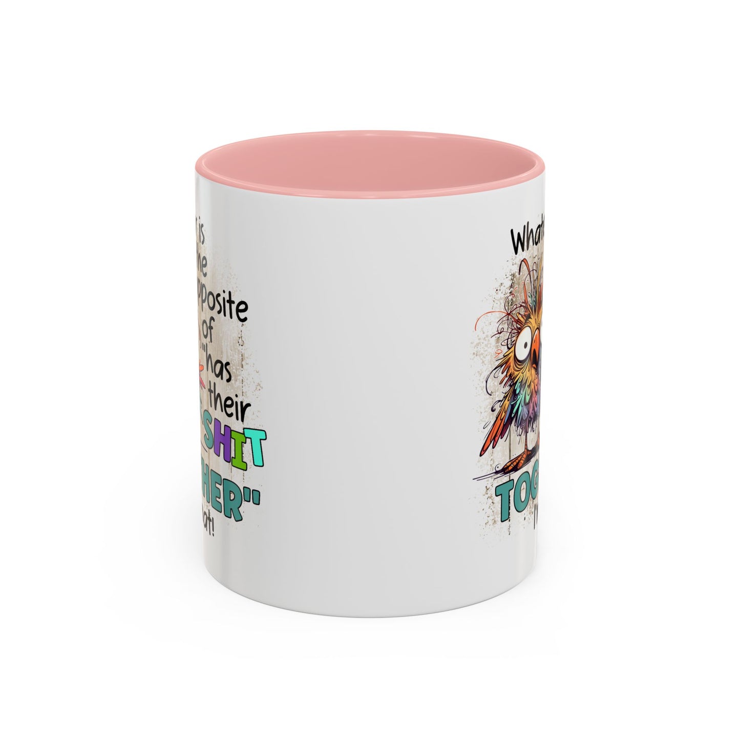 Humor Mug - Whatever Is The Opposite of Has Their Shit Together