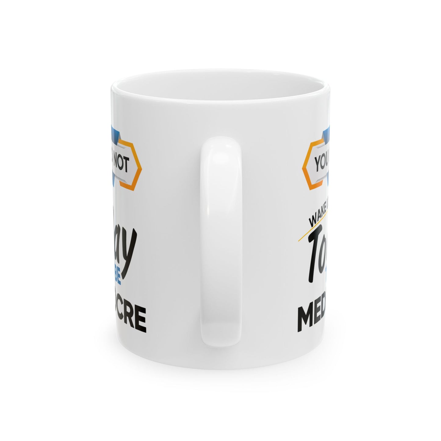 Motivation Mug - You Did Not Wake Up Today To Be Mediocre
