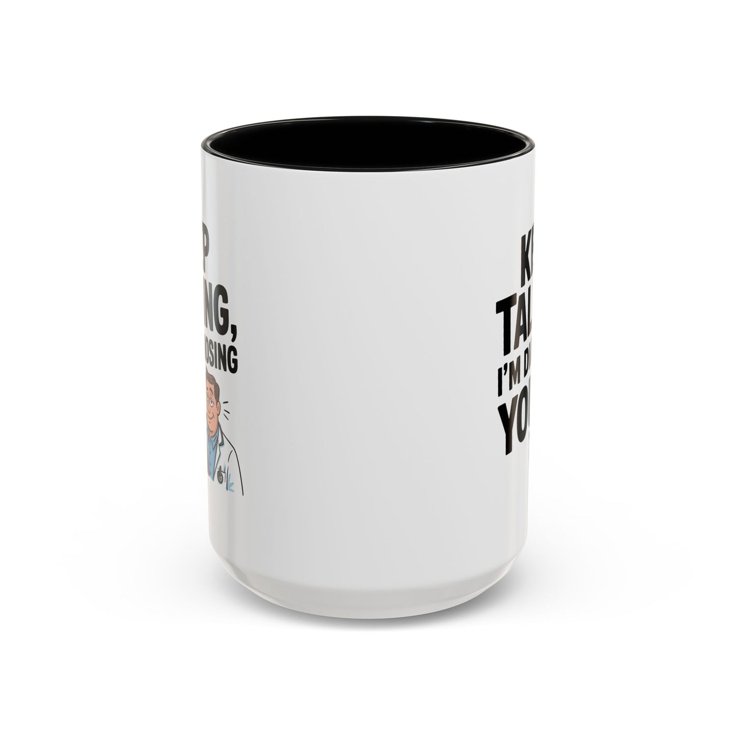 Humor Mug - Keep Talking I'm Diagnosing You
