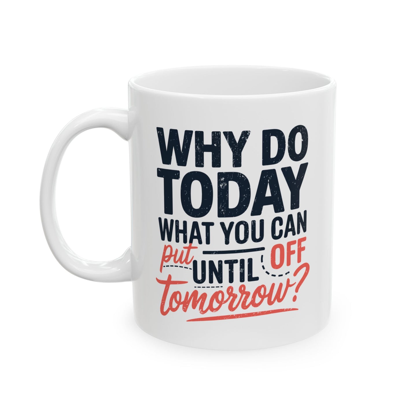 Humor Mug - Why Do Today
