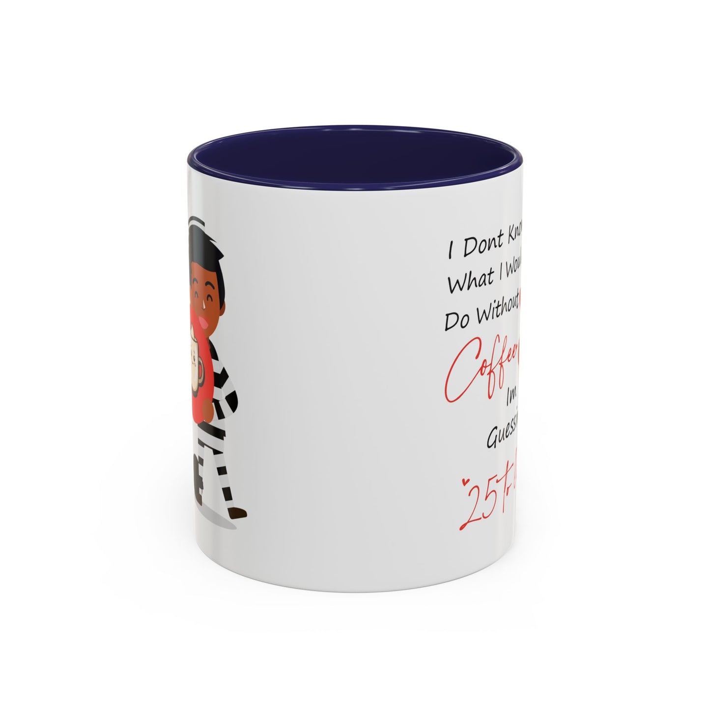 Humor Mug - I Don't Know What I Would Do Without Coffee