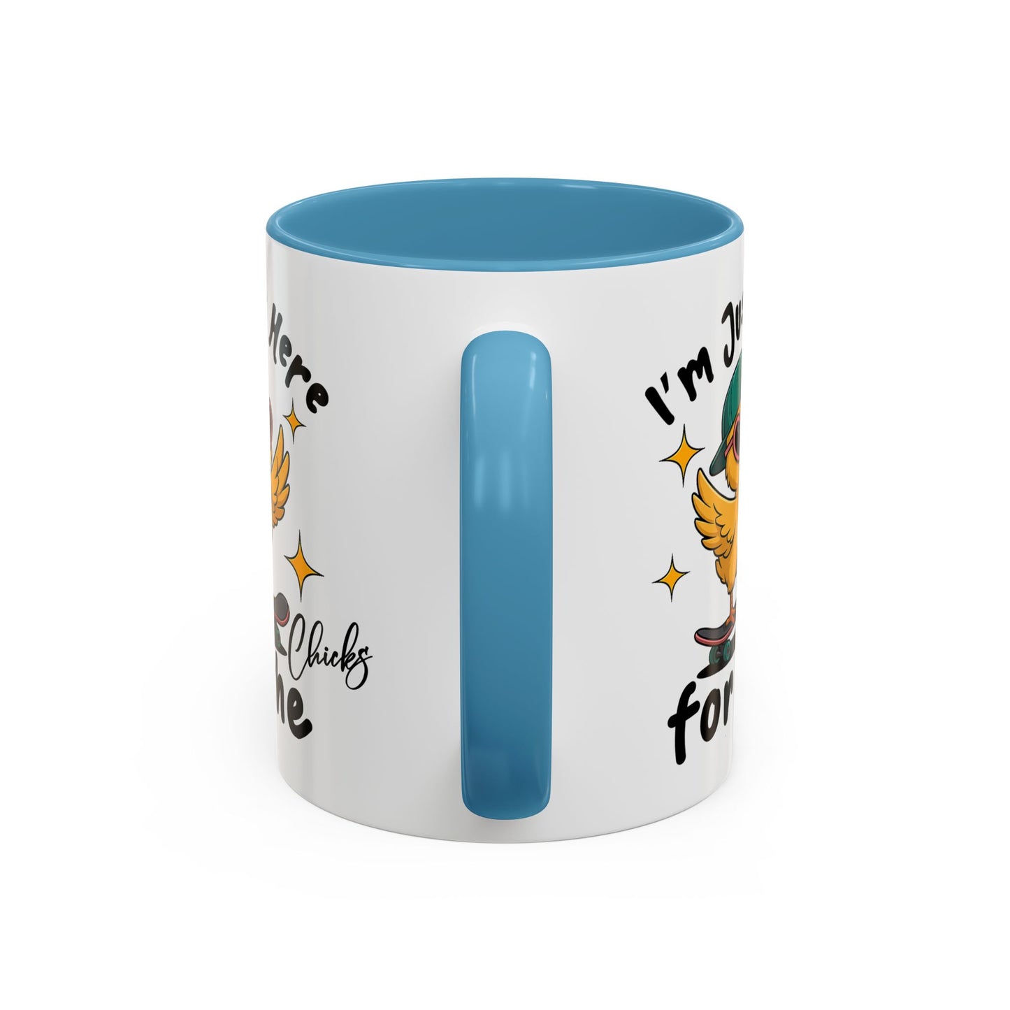 Humor Mug - I'm Just Here For The Chicks