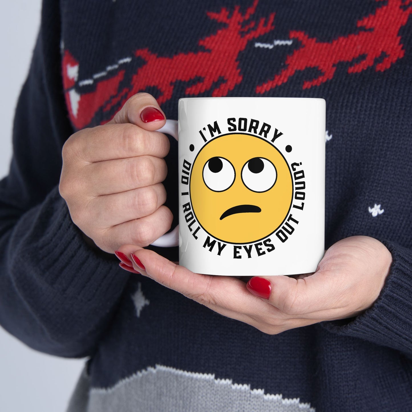 Humor Mug - I'm Sorry Did I Roll My Eyes Out Loud Emoji