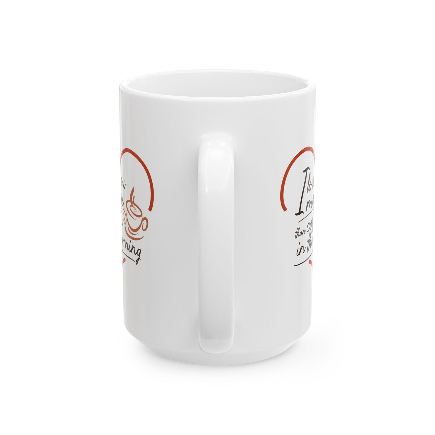 Valentine's Day Mug - I Love You More Than Coffee