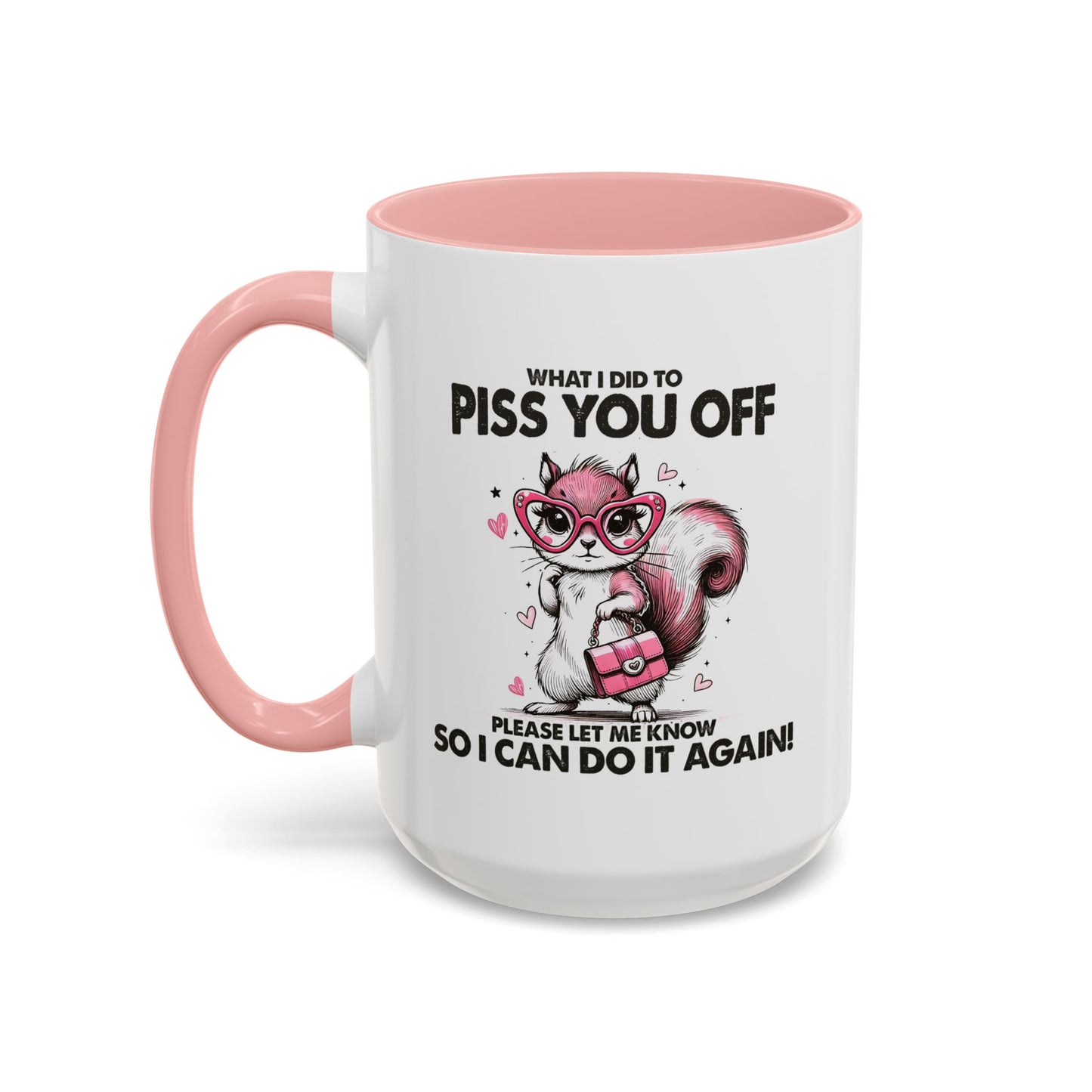 Adult Mug - What I Did To Piss You Off
