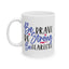 Motivation Mug - Be Brave Be Strong Be Fearless