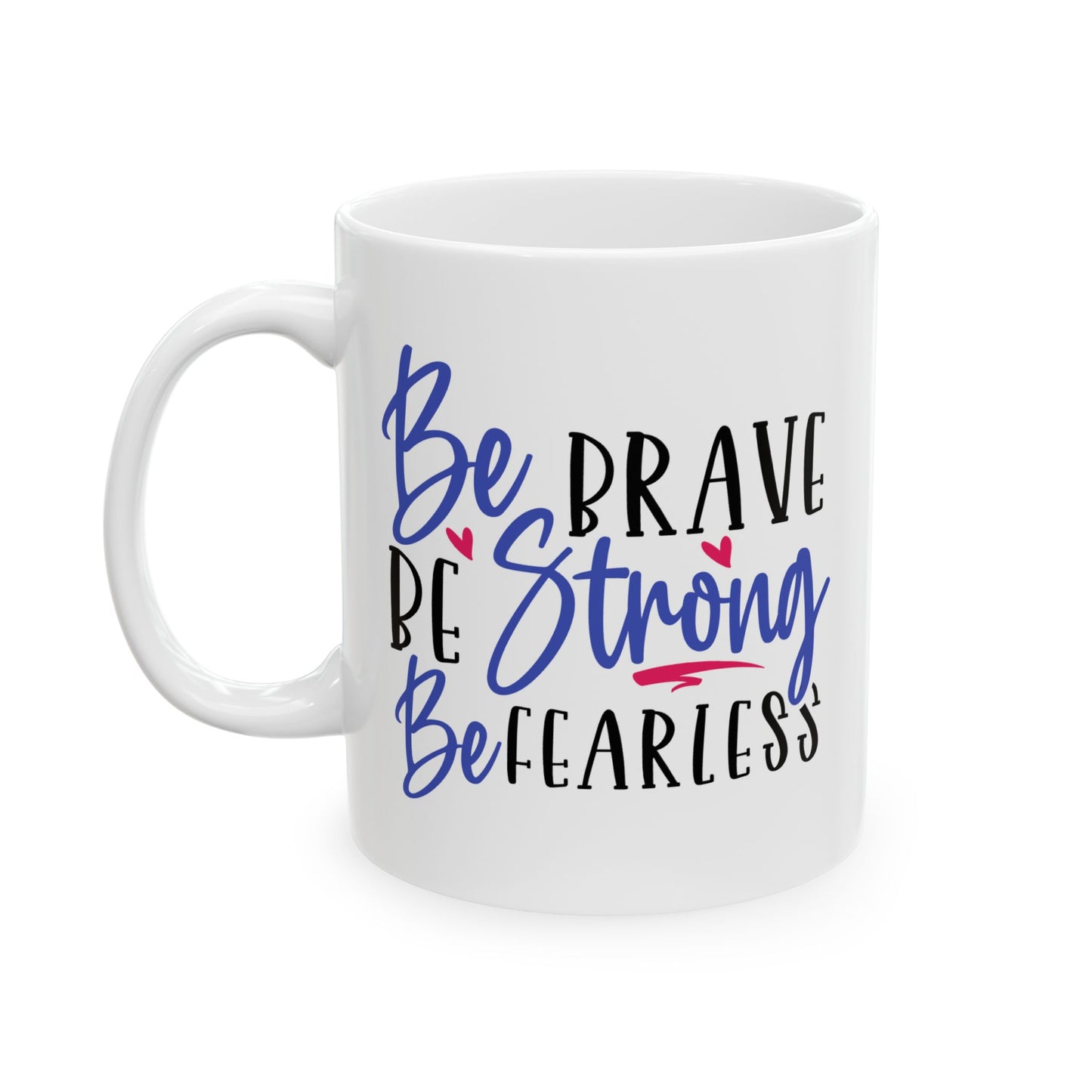 Motivation Mug - Be Brave Be Strong Be Fearless