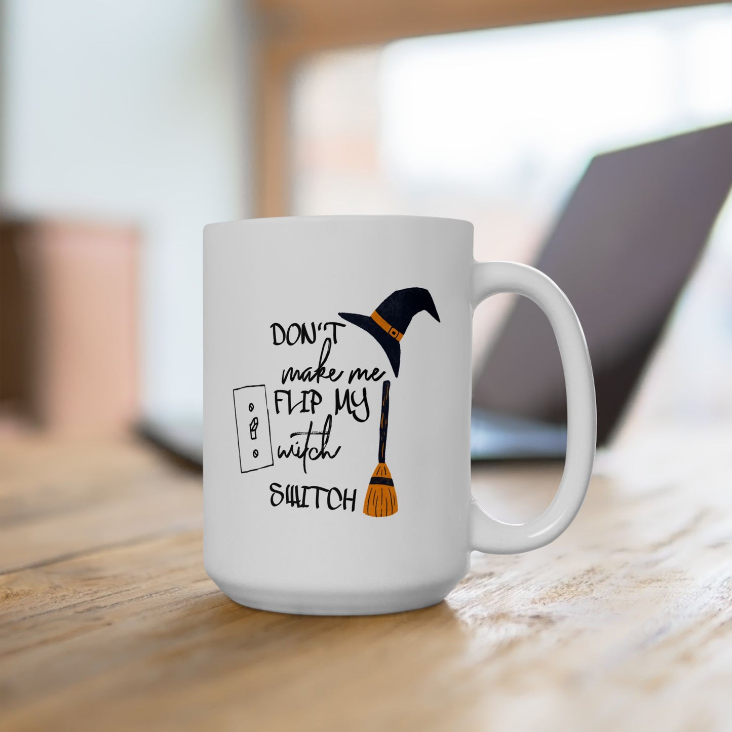 Humor Mug - Don't Make Me Flip My Witch Switch