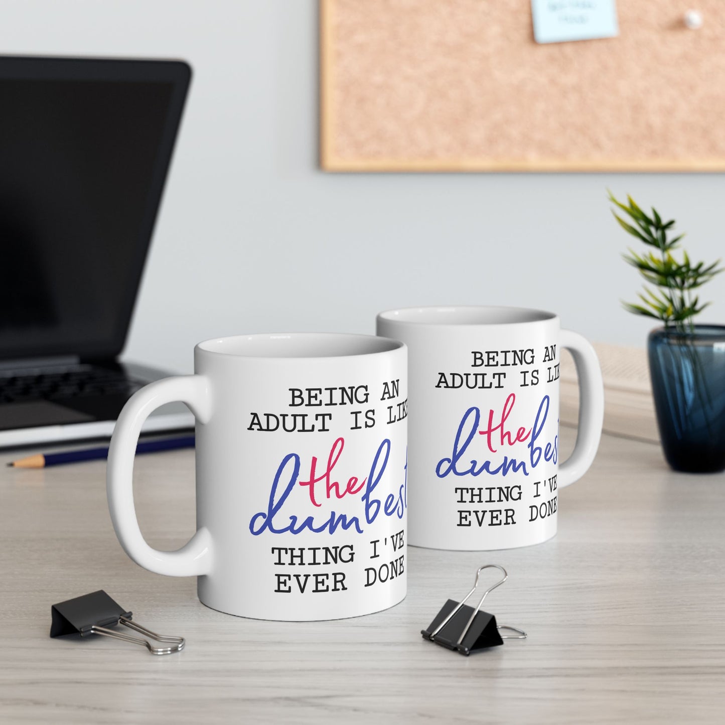 Humor Mug - Being An Adult Is Like The Dumbest Thing I've Ever Done