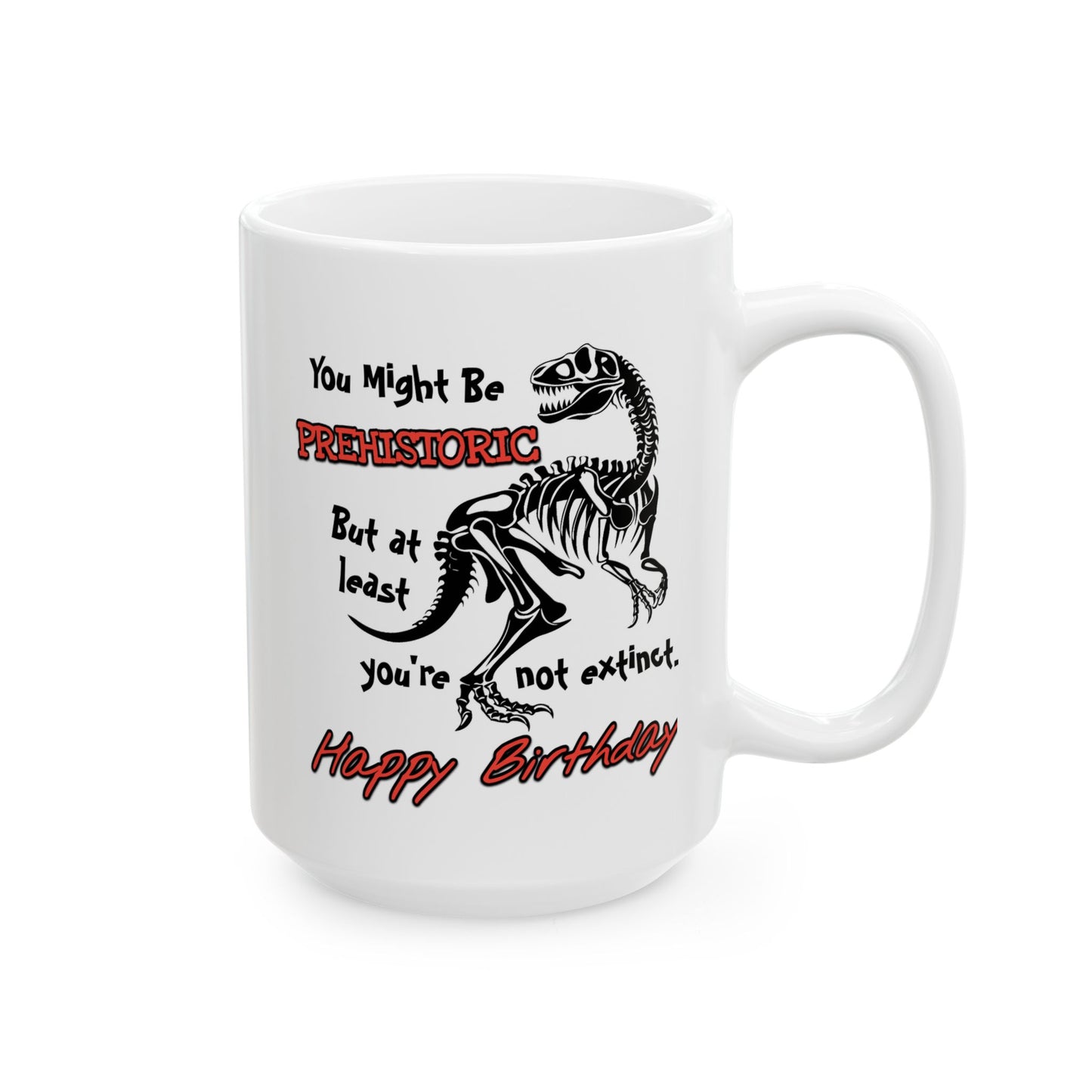 Birthday Mug - You Might Be Prehistoric But At Least You're Not Extinct