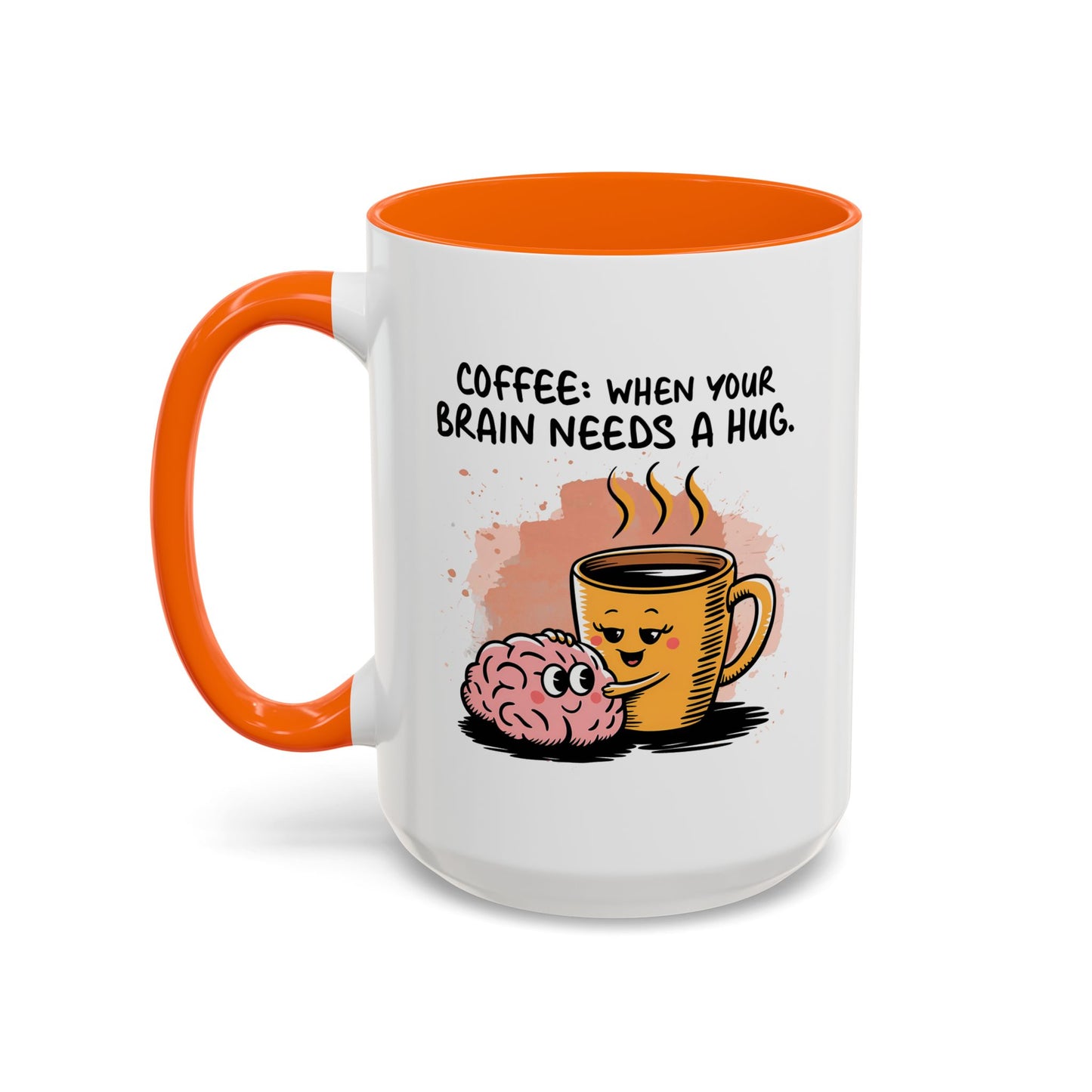 Humor Mug - Coffee When Your Brain Needs a Hug