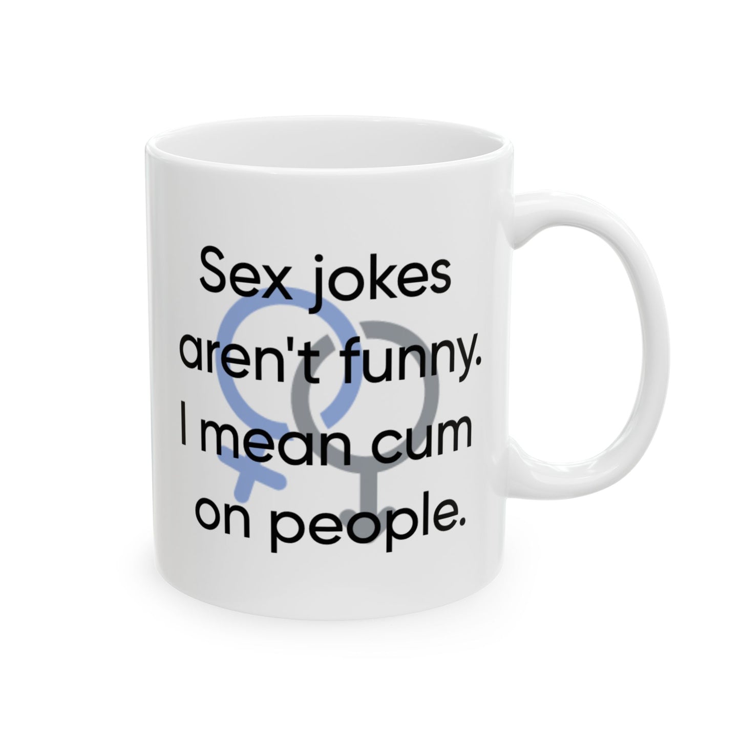 Adult Mug - Sex Jokes Aren't Funny I Mean Cum On People